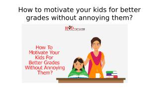 How to motivate your kids for better grades without annoying them.pptx